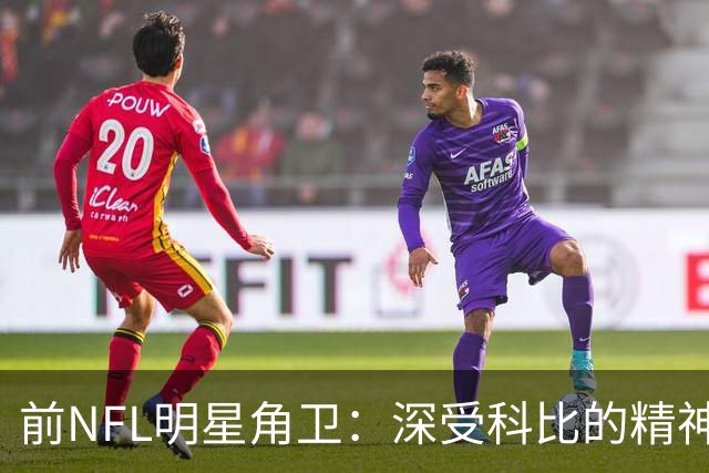 前NFL明星角卫：深受科比的精神鼓舞 我跟腱断了后他发信息鼓励我