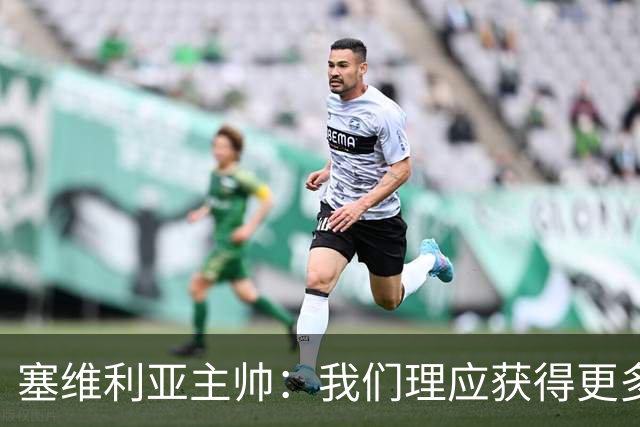 塞维利亚主帅：我们理应获得更多积分 会与巴塞罗那一较高下