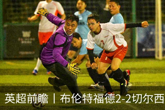 英超前瞻丨布伦特福德2-2切尔西：锋线猛将缺阵，龙哥战术遇难题